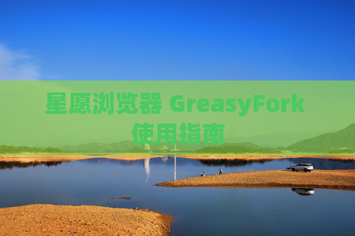 星愿浏览器 GreasyFork 使用指南